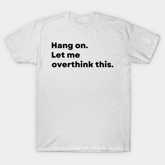 Hang on. Let me overthink this. - Funny T-Shirt by Famgift